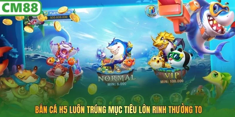 Bắn cá H5 luôn trúng mục tiêu lớn rinh thưởng to