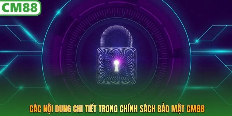 Các nội dung chi tiết trong chính sách bảo mật CM88
