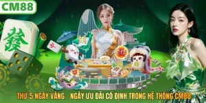 Thứ 5 Ngày Vàng Cm88 – Thưởng Tiền Nạp Hấp Dẫn Mỗi Tuần