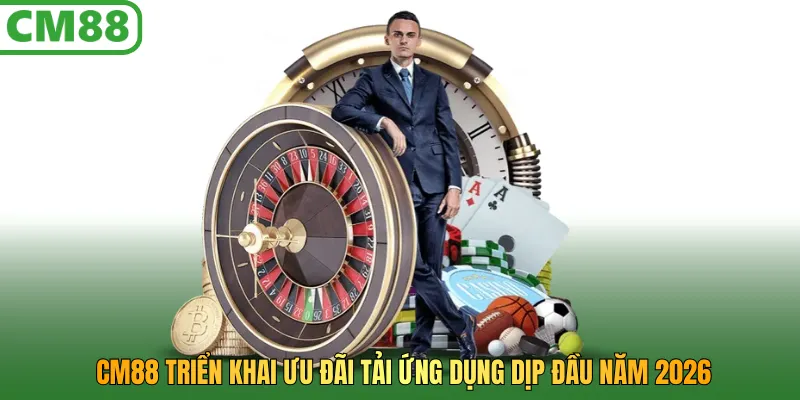 CM88 triển khai ưu đãi tải ứng dụng dịp đầu năm 2026