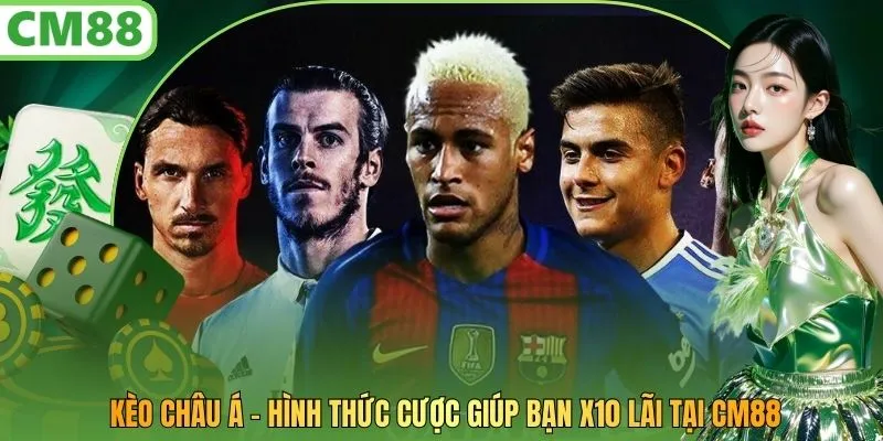 Kèo Châu Á - Hình Thức Cược Giúp Bạn X10 Lãi Tại CM88