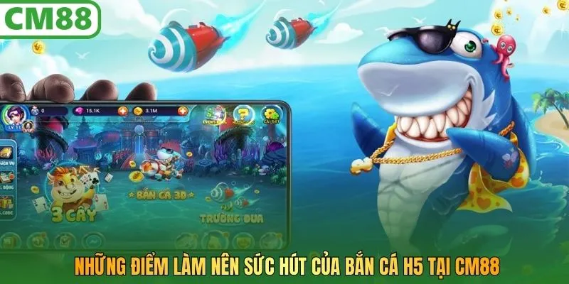 Những điểm làm nên sức hút của bắn cá H5 tại CM88