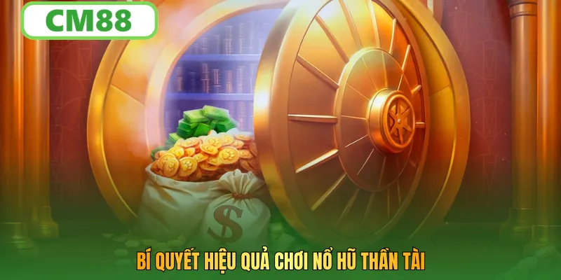 Bí quyết hiệu quả chơi nổ hũ thần tài 