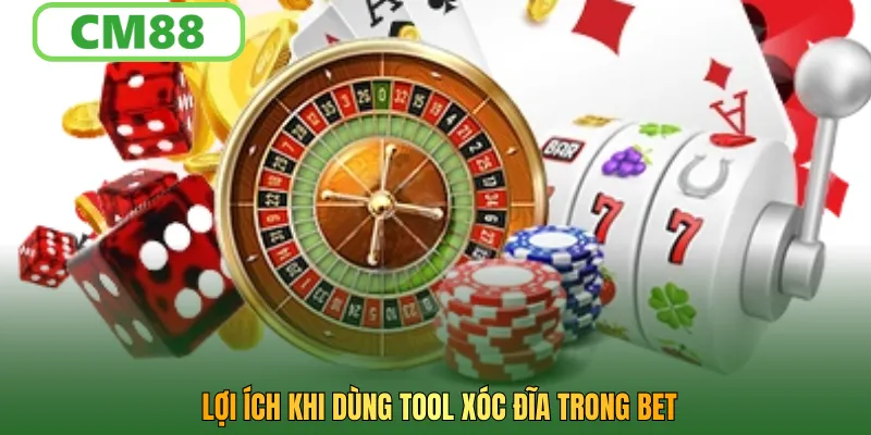 Lợi ích khi dùng tool xóc đĩa trong bet