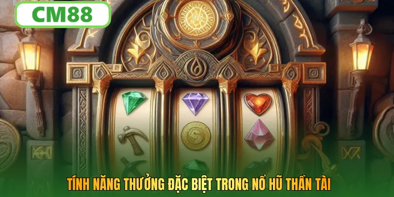 Tính năng thưởng đặc biệt trong nổ hũ thần tài