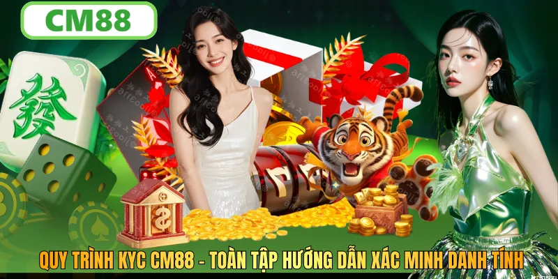 Quy Trình KYC CM88 – Toàn Tập Hướng Dẫn Xác Minh Danh Tính